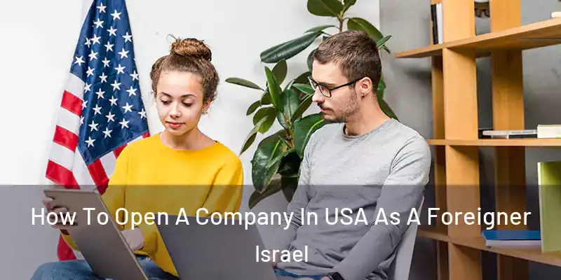  How To Open A Company In USA As A Foreigner Israel